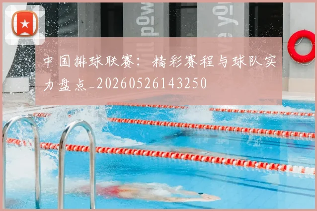 中国排球联赛:精彩赛程与球队实力盘点_20260526143250