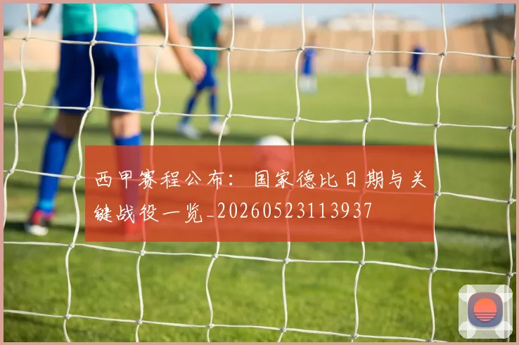 西甲赛程公布:国家德比日期与关键战役一览_20260523113937