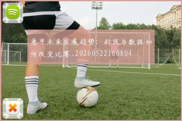 意甲未来发展趋势:科技与数据如何改变比赛_20260522160804