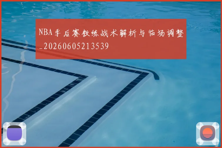 NBA季后赛教练战术解析与临场调整_20260605213539