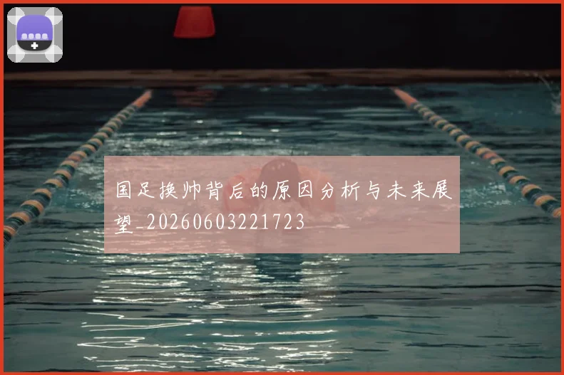 国足换帅背后的原因分析与未来展望_20260603221723