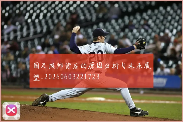 国足换帅背后的原因分析与未来展望_20260603221723